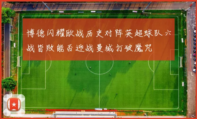 博德闪耀欧战历史对阵英超球队六战皆败能否迎战曼城打破魔咒