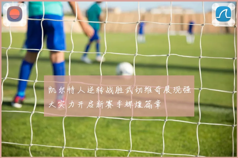 凯尔特人逆转战胜武切维奇展现强大实力开启新赛季辉煌篇章