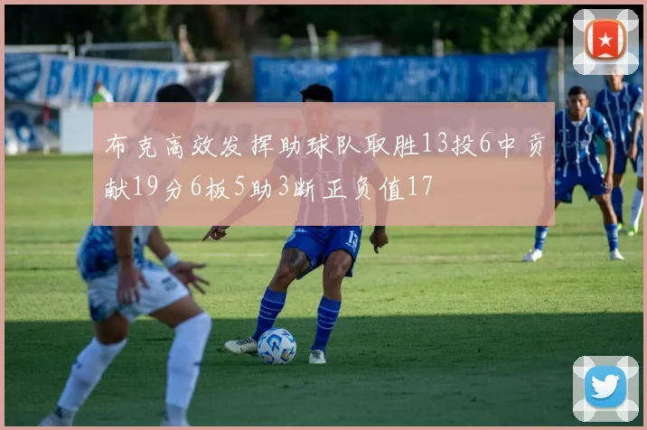 布克高效发挥助球队取胜13投6中贡献19分6板5助3断正负值17