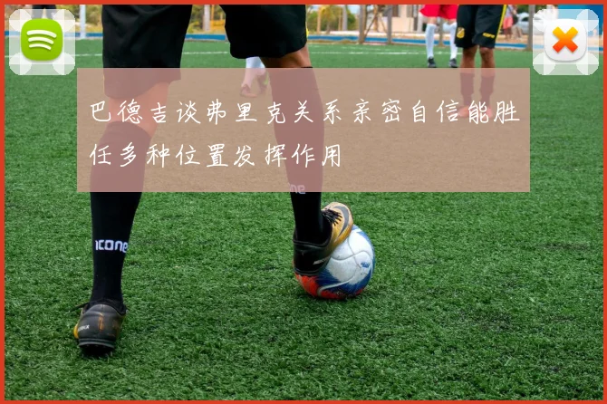 巴德吉谈弗里克关系亲密自信能胜任多种位置发挥作用